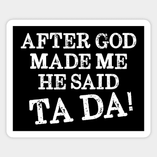 After God Made Me He Said Ta Da! Christian Magnet